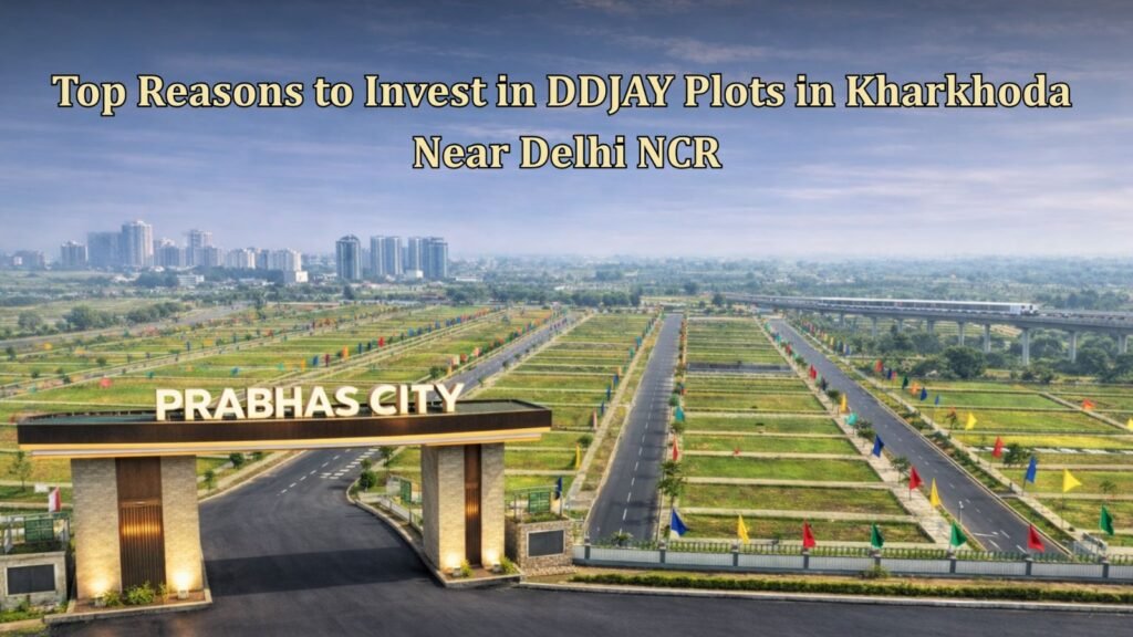 Top Reasons to Invest in DDJAY Plots in Kharkhoda Near Delhi NCR