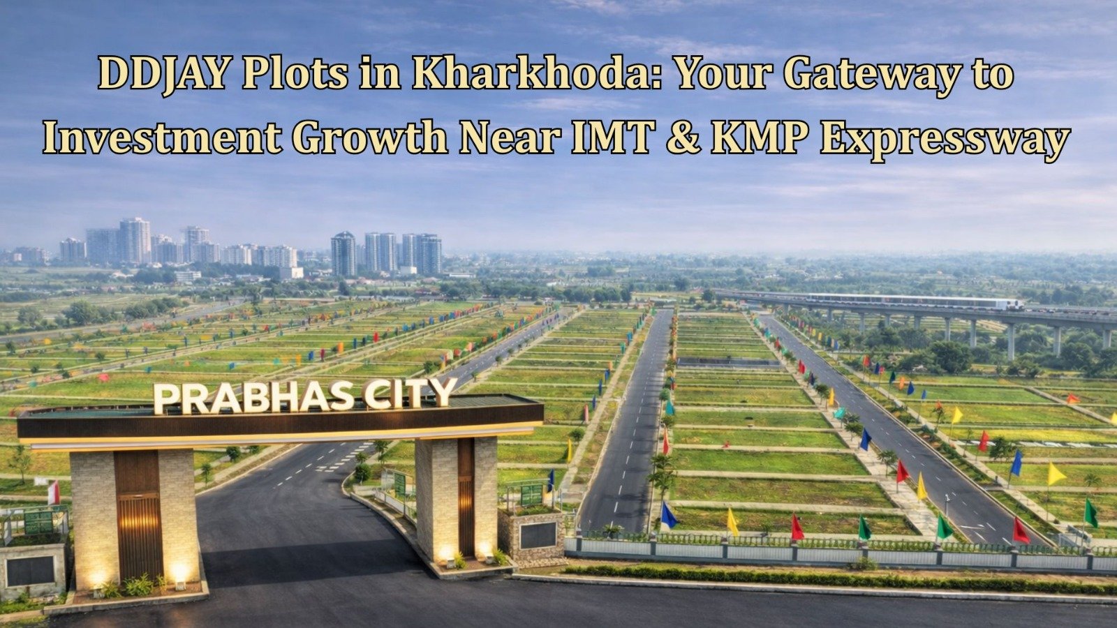 DDJAY Plots in Kharkhoda Unlock High-Growth Investment Opportunities Near IMT & KMP Expressway
